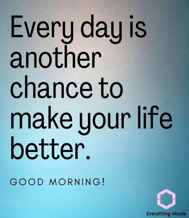 Every day is another chance to make your life better. Good morning! good morning quote
