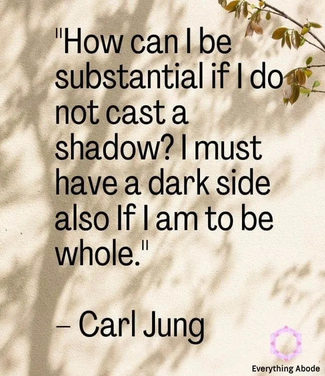 "How can I be substantial if I do not cast a shadow? I must have a dark side also If I am to be whole." – Carl Jung shadow work quote